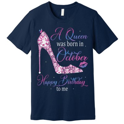 Womens A Queen Was Born In October Happy Birthday To Me High Heel Premium T-Shirt