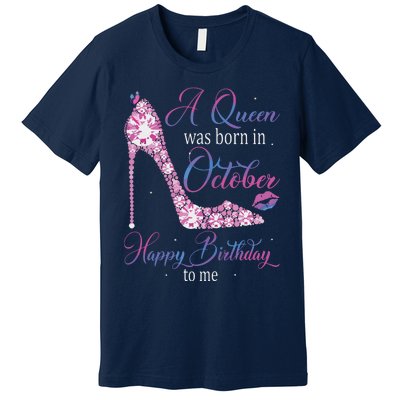 Womens A Queen Was Born In October Happy Birthday To Me High Heel Premium T-Shirt