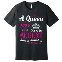 Womens A Queen Was Born In August Happy Birthday Shirts For Girl Premium T-Shirt