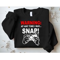 Warning At Any Time I May SNAP Sweatshirt