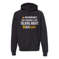 Warning I May Randomly Start Talking About Bitcoin Premium Hoodie