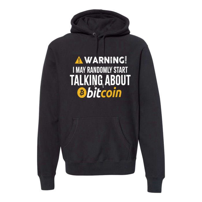 Warning I May Randomly Start Talking About Bitcoin Premium Hoodie