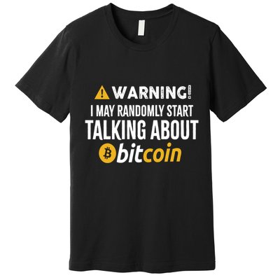Warning I May Randomly Start Talking About Bitcoin Premium T-Shirt