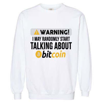 Warning I May Randomly Start Talking About Bitcoin Garment-Dyed Sweatshirt