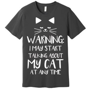 Warning I May Start Talking About My Cat Premium T-Shirt