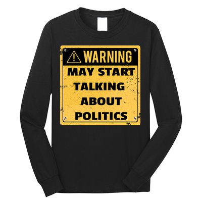 Warning May Start Talking About Politics Long Sleeve Shirt