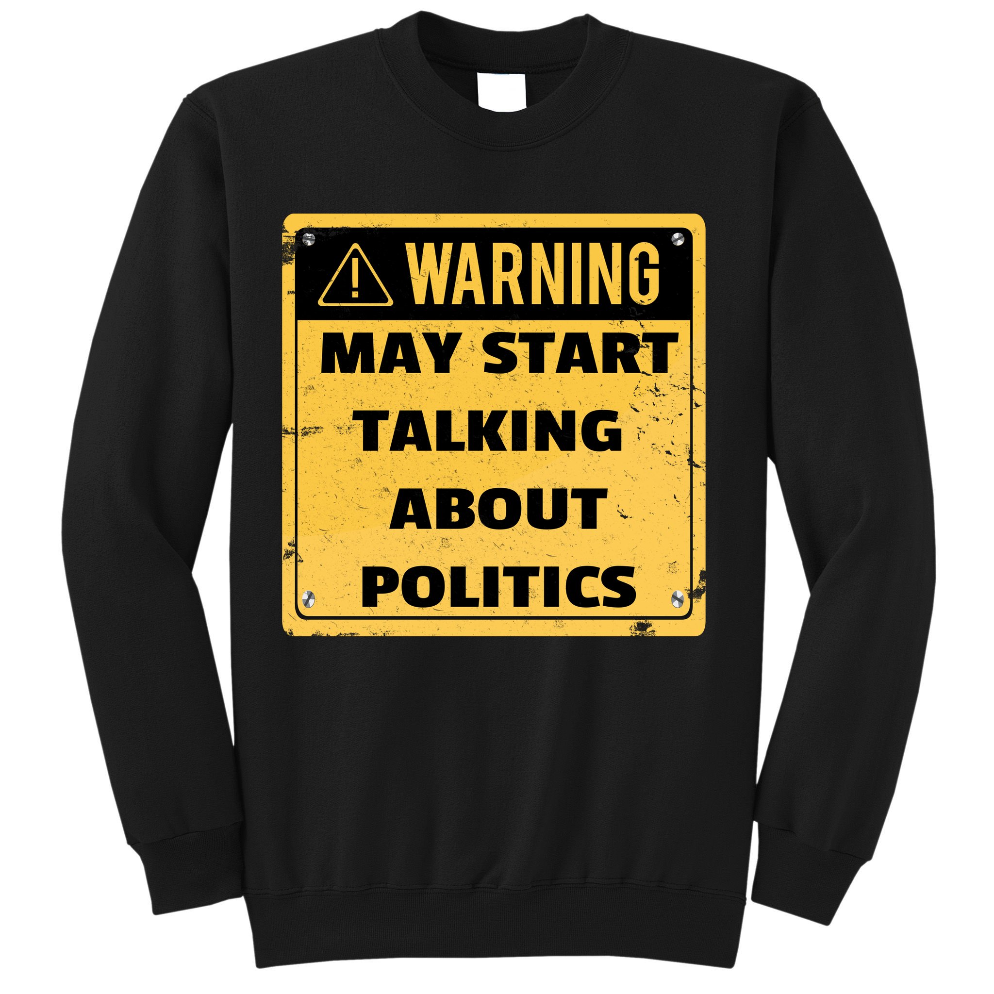 Warning May Start Talking About Politics Sweatshirt