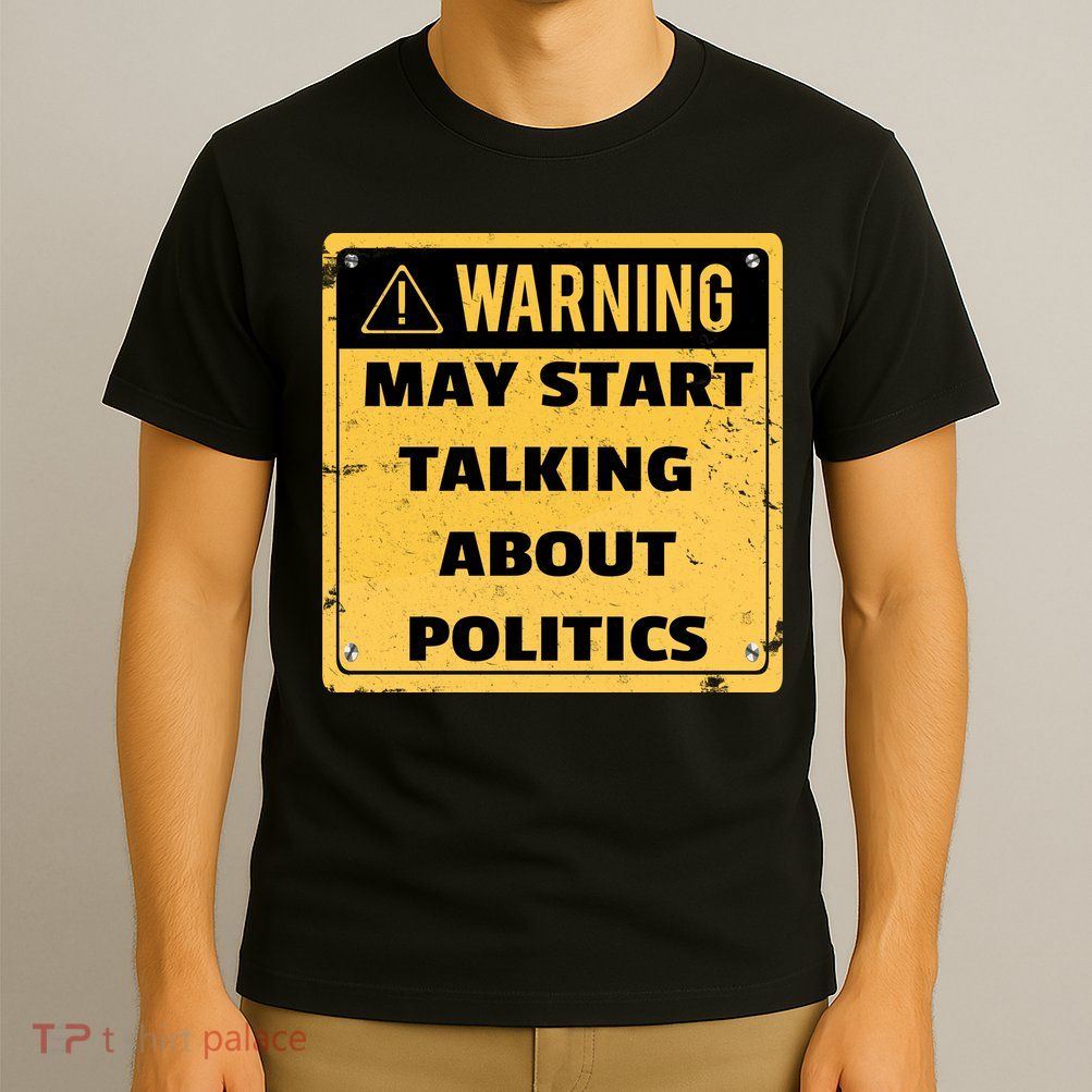 Warning May Start Talking About Politics T-Shirt