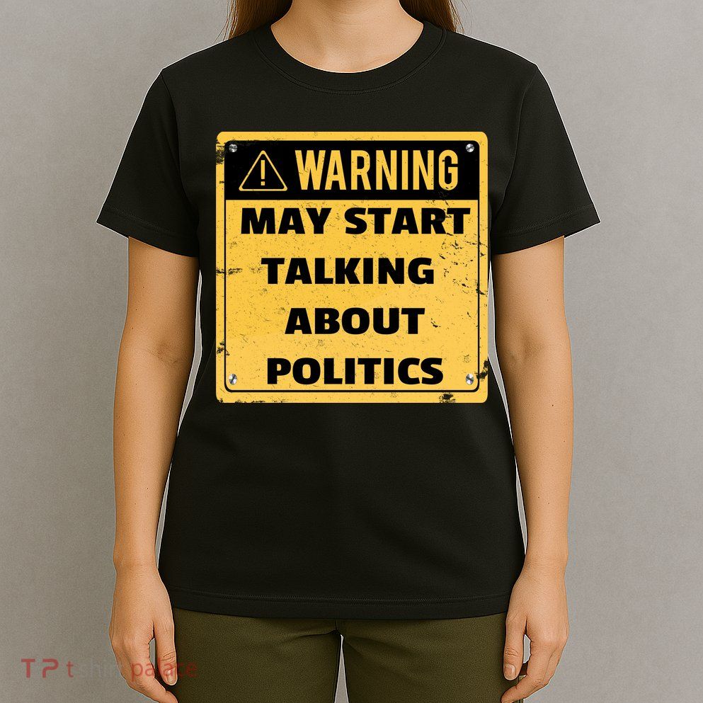 Warning May Start Talking About Politics T-Shirt