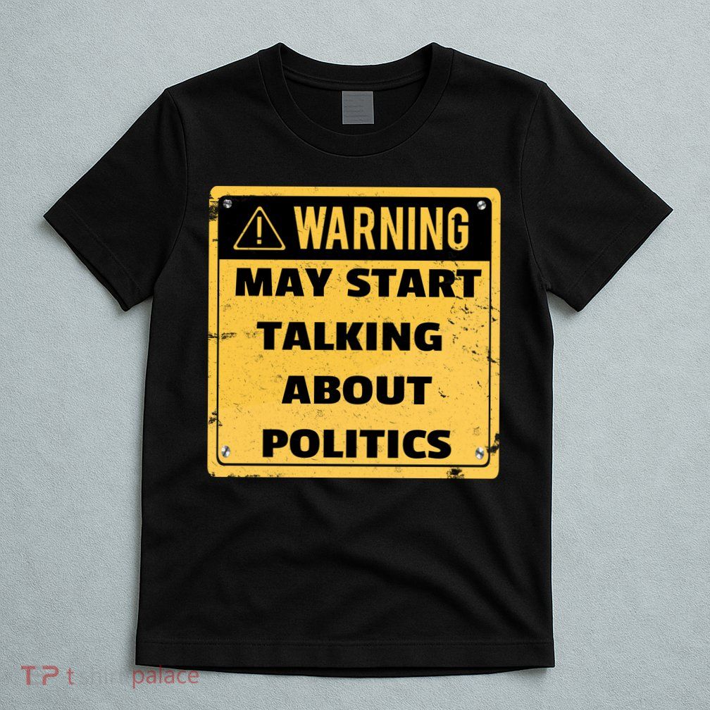 Warning May Start Talking About Politics T-Shirt