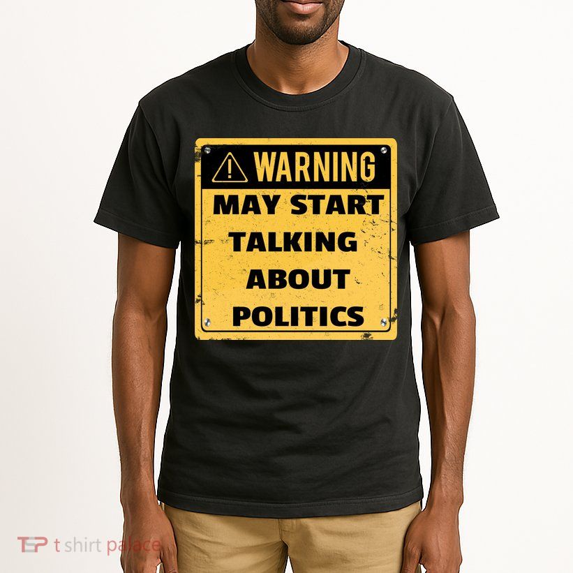 Warning May Start Talking About Politics Tall T-Shirt
