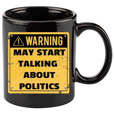 Warning May Start Talking About Politics 11oz C Handle Ceramic Mug