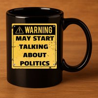 Warning May Start Talking About Politics 11oz C Handle Ceramic Mug
