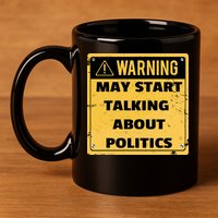 Warning May Start Talking About Politics 11oz C Handle Ceramic Mug