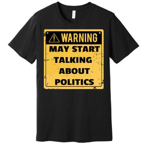 Warning May Start Talking About Politics Premium T-Shirt