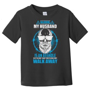 Warning My Husband Is An Asshole Walk Away Toddler T-Shirt