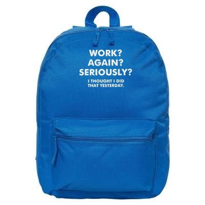 Work Again Seriously I Thought I Did That Yesterday  16 in Basic Backpack