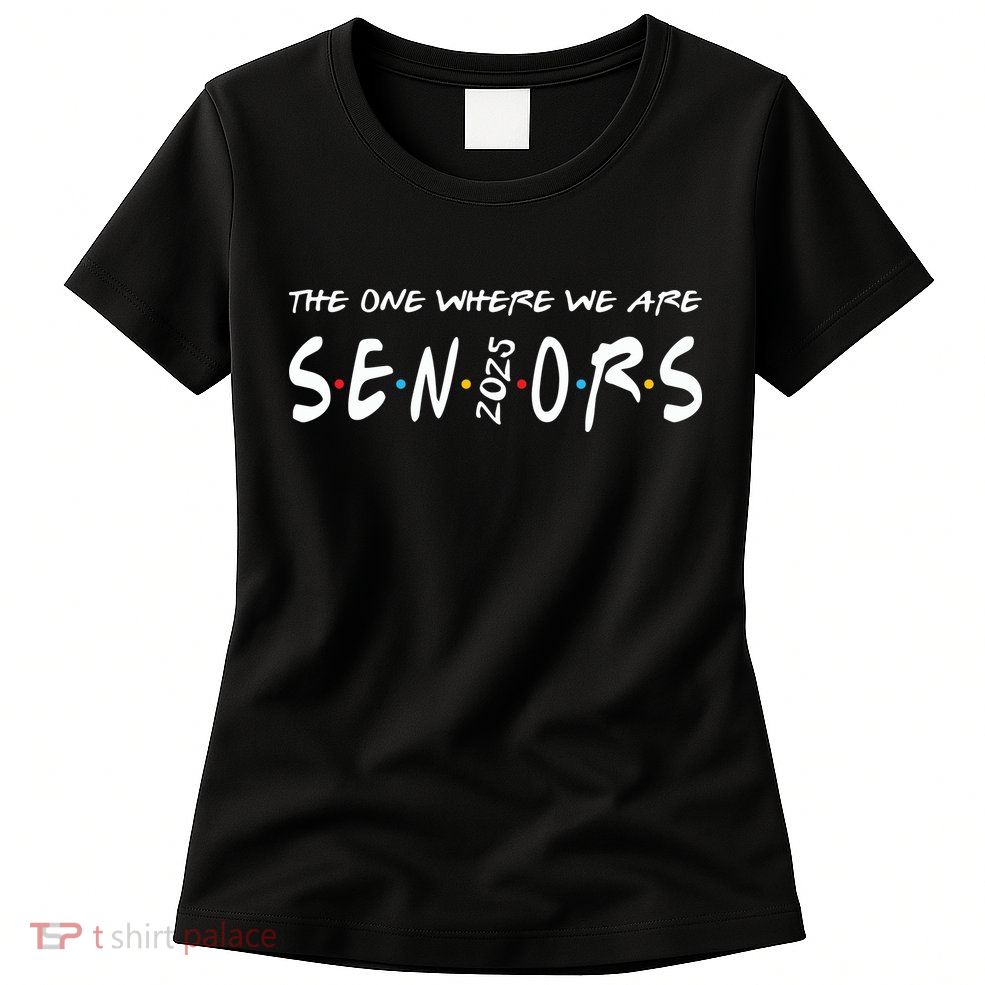 We Are Seniors 2025 Senior Senior Class Of 25 Friends Womens T-Shirt