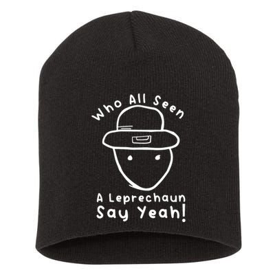 Who All Seen A Leprechaun Sketch Funny St PatrickS Day Short Acrylic Beanie