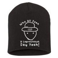 Who All Seen A Leprechaun Sketch Funny St PatrickS Day Short Acrylic Beanie