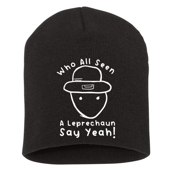 Who All Seen A Leprechaun Sketch Funny St PatrickS Day Short Acrylic Beanie