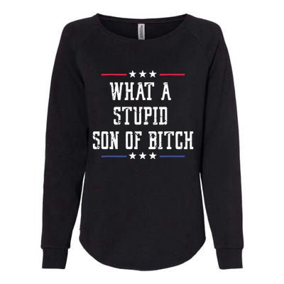 What A Stupid Son Of Bitch Womens California Wash Sweatshirt