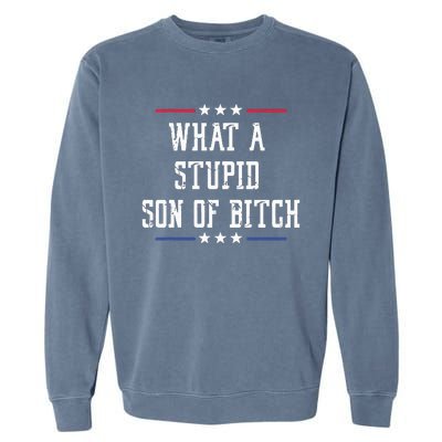 What A Stupid Son Of Bitch Garment-Dyed Sweatshirt