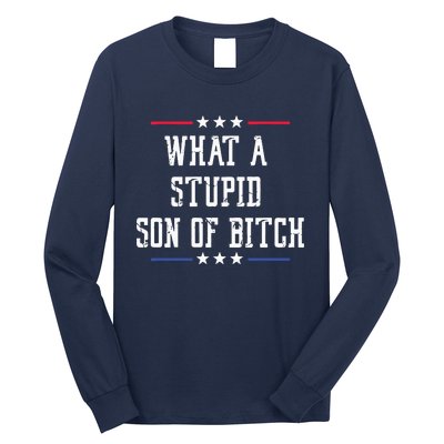 What A Stupid Son Of Bitch Long Sleeve Shirt