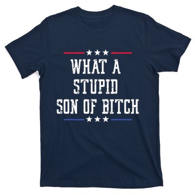 What A Stupid Son Of Bitch T-Shirt