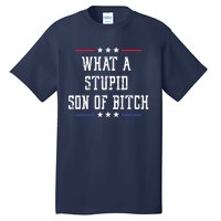 What A Stupid Son Of Bitch Tall T-Shirt