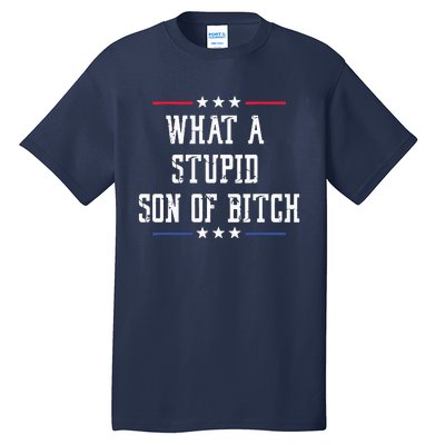 What A Stupid Son Of Bitch Tall T-Shirt