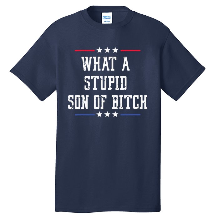 What A Stupid Son Of Bitch Tall T-Shirt