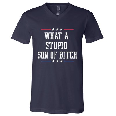 What A Stupid Son Of Bitch V-Neck T-Shirt