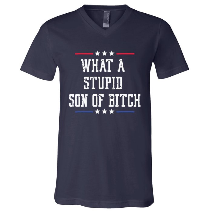 What A Stupid Son Of Bitch V-Neck T-Shirt