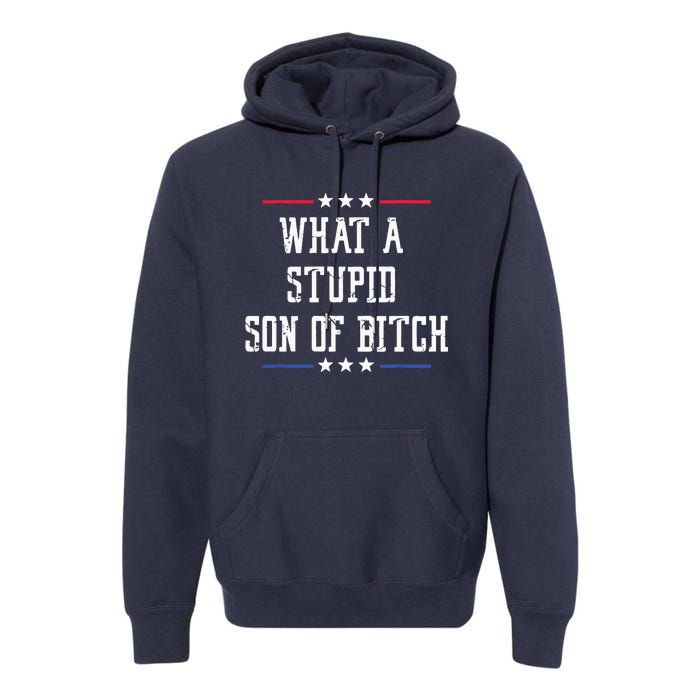 What A Stupid Son Of Bitch Premium Hoodie