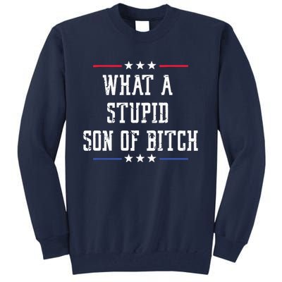 What A Stupid Son Of Bitch Tall Sweatshirt