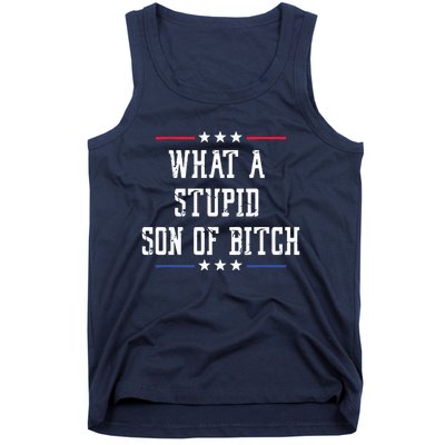 What A Stupid Son Of Bitch Tank Top