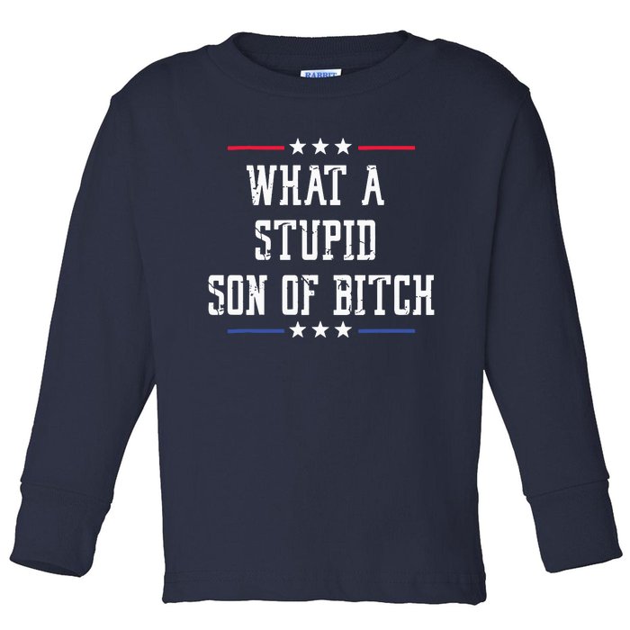 What A Stupid Son Of Bitch Toddler Long Sleeve Shirt