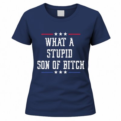 What A Stupid Son Of Bitch Women's T-Shirt