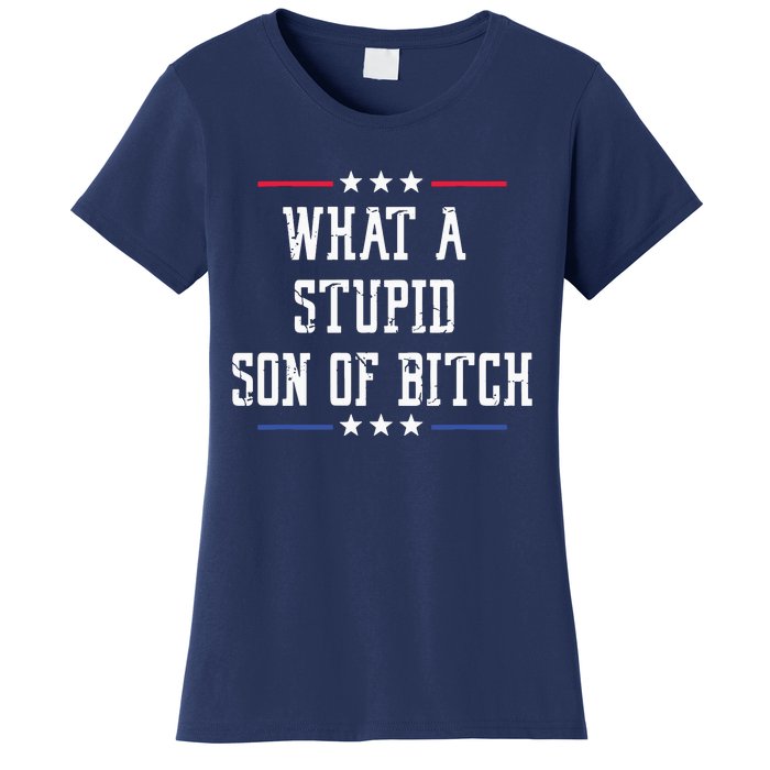 What A Stupid Son Of Bitch Women's T-Shirt