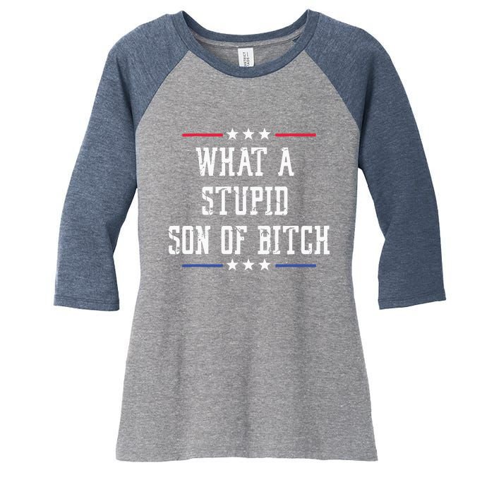 What A Stupid Son Of Bitch Women's Tri-Blend 3/4-Sleeve Raglan Shirt