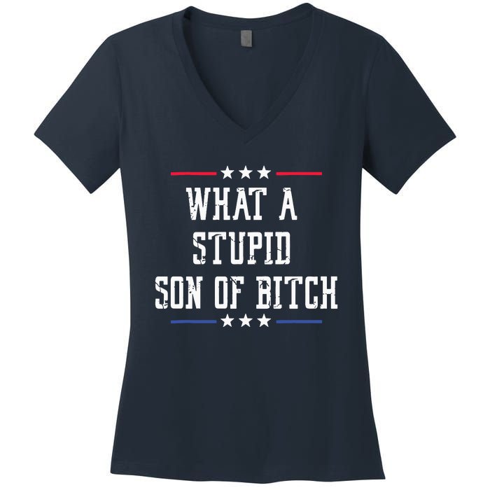 What A Stupid Son Of Bitch Women's V-Neck T-Shirt