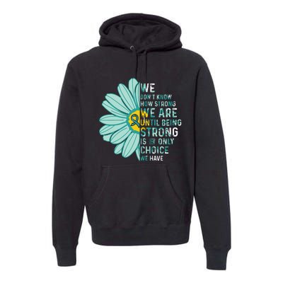 We Are Strong Ovarian Cancer Awareness Item Ovarian Cancer Zip Hoodie Premium Hoodie