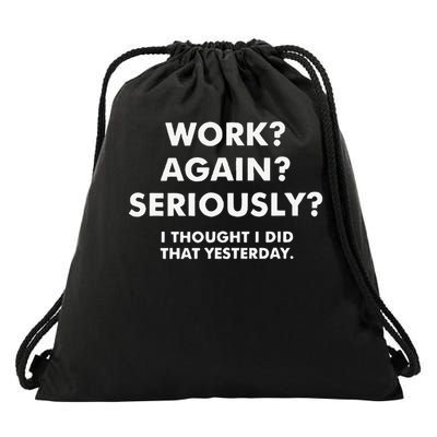 work again seriously i thought i did that yesterday Drawstring Bag