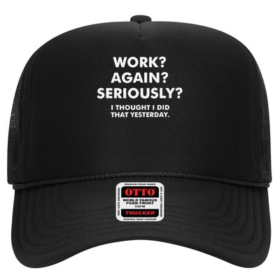 work again seriously i thought i did that yesterday Trucker Hat