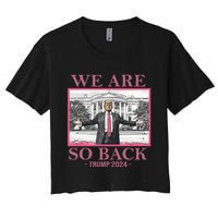 We Are So Back Trump 2024 Women's Crop Top Tee