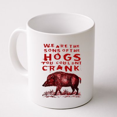 We Are The Sons Of The Hogs You Couldnt Crank Funny Design Coffee Mug