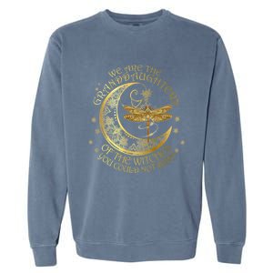 We Are The Granddaughters Of The Witches You Could Not Burn Funny Gift Garment-Dyed Sweatshirt