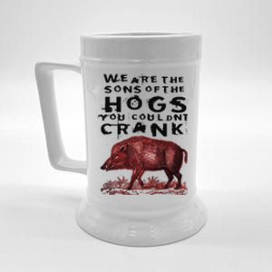 We Are The Sons Of The Hogs You Couldnt Crank Beer Stein