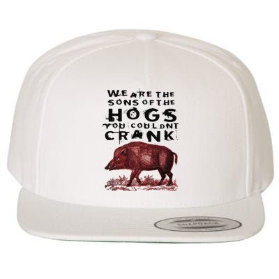 We Are The Sons Of The Hogs You Couldnt Crank Wool Snapback Cap